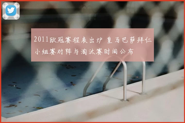 2011欧冠赛程表出炉 皇马巴萨拜仁小组赛对阵与淘汰赛时间公布