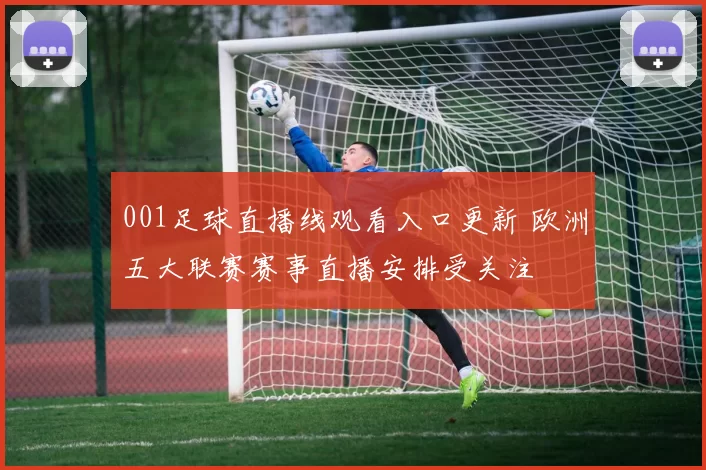 001足球直播线观看入口更新 欧洲五大联赛赛事直播安排受关注