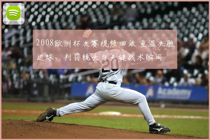 2008欧洲杯决赛视频回放 重温决胜进球、判罚镜头与关键战术瞬间
