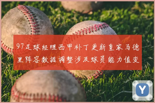 97足球经理西甲补丁更新皇家马德里阵容数据调整涉及球员能力值变动