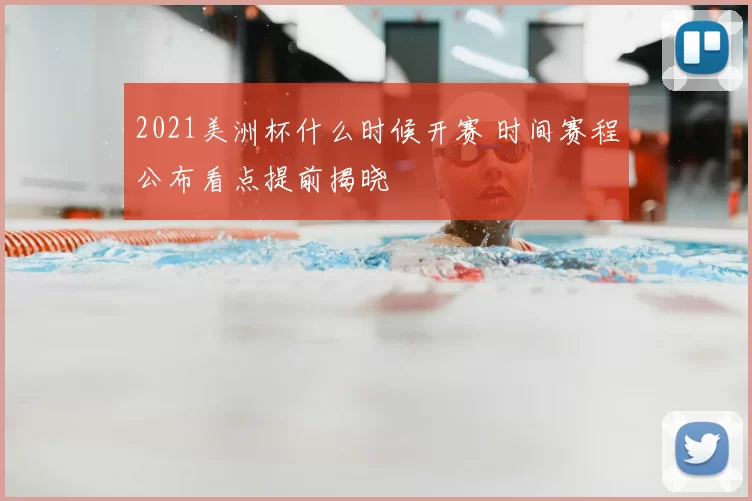 2021美洲杯什么时候开赛 时间赛程公布看点提前揭晓