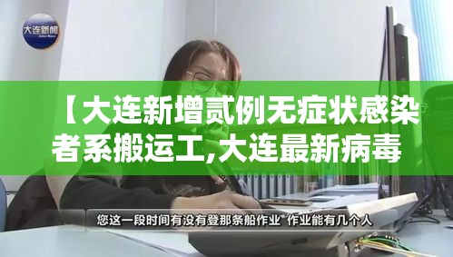 【大连新增贰例无症状感染者系搬运工,大连最新病毒】 【大连新增贰例无症状感染者系搬运工,大连最新病毒】