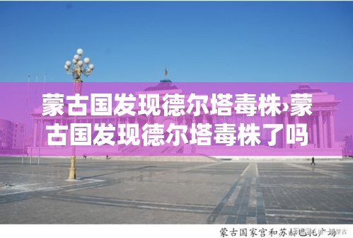 蒙古国发现德尔塔毒株›蒙古国发现德尔塔毒株了吗 蒙古国发现德尔塔毒株›蒙古国发现德尔塔毒株了吗