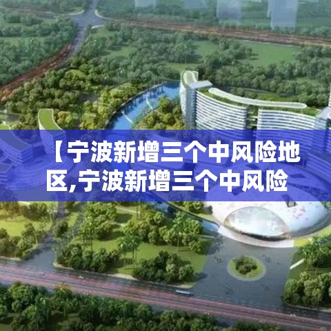 【宁波新增三个中风险地区,宁波新增三个中风险地区名单】 【宁波新增三个中风险地区,宁波新增三个中风险地区名单】