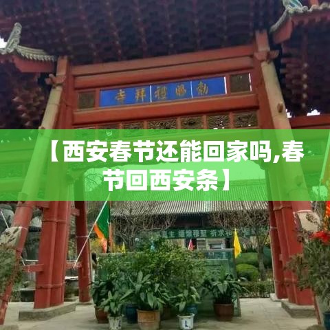 【西安春节还能回家吗,春节回西安条】 【西安春节还能回家吗,春节回西安条】