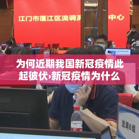 为何近期我国新冠疫情此起彼伏›新冠疫情为什么贰贰年底陆续感染 为何近期我国新冠疫情此起彼伏›新冠疫情为什么贰贰年底陆续感染