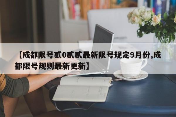 【成都限号贰0贰贰最新限号规定9月份,成都限号规则最新更新】