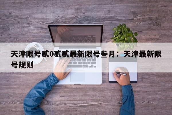 天津限号贰0贰贰最新限号叁月:天津最新限号规则