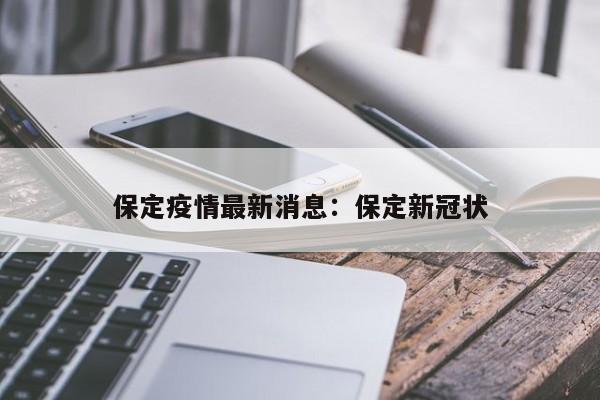 保定疫情最新消息：保定新冠状